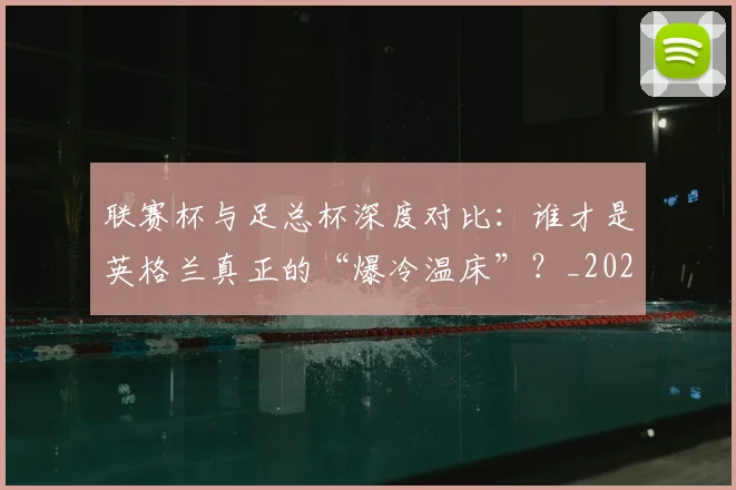 联赛杯与足总杯深度对比：谁才是英格兰真正的“爆冷温床”？_20260613173048
